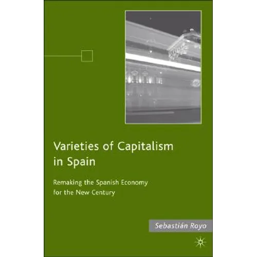 Varieties of Capitalism in Spain: Remaking the Spanish Economy for the New Century - Hardcover