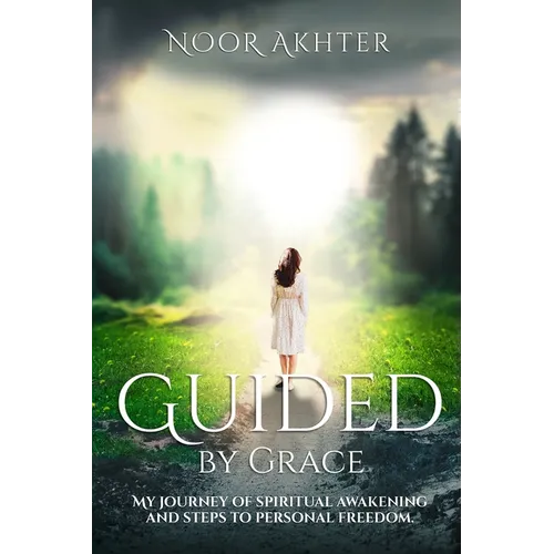Guided by Grace My Journey of Spiritual Awakening and Steps to Personal Freedom - Paperback