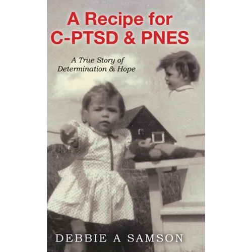 A Recipe for C-PTSD & PNES: A True Story of Determination & Hope - Hardcover