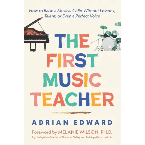 The First Music Teacher: How to Raise a Musical Child Without Lessons, Talent, or Even a Perfect Voice - Paperback