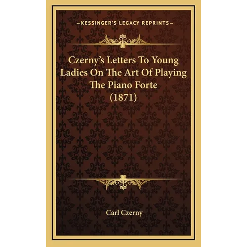 Czerny's Letters To Young Ladies On The Art Of Playing The Piano Forte (1871) - Hardcover