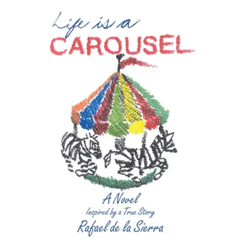 Life Is a Carousel: A Novel Inspired by a True Story - Hardcover