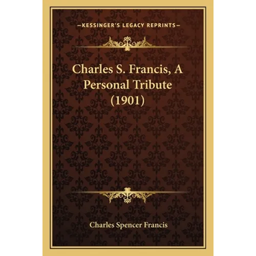 Charles S. Francis, A Personal Tribute (1901) - Paperback
