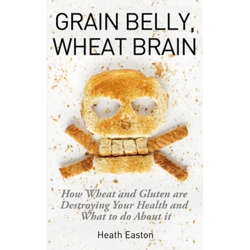 Grain Belly, Wheat Brain: How Wheat And Gluten Are Destroying Your Health And What To Do About It - Paperback
