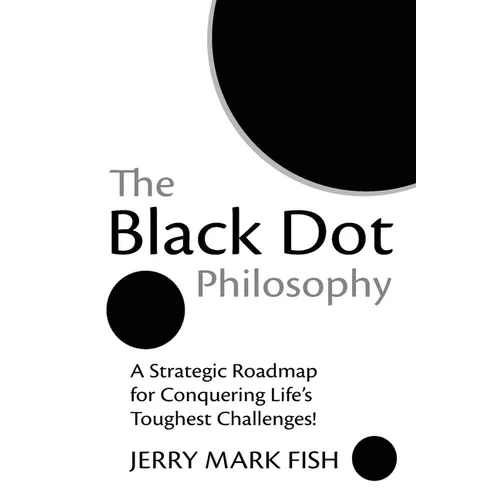 The Black Dot Philosophy: A Strategic Roadmap for Conquering Life's Toughest Challenges!