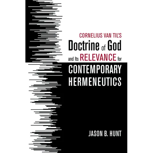 Cornelius Van Til's Doctrine of God and Its Relevance for Contemporary Hermeneutics - Paperback