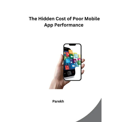 The Hidden Cost of Poor Mobile App Performance - Paperback