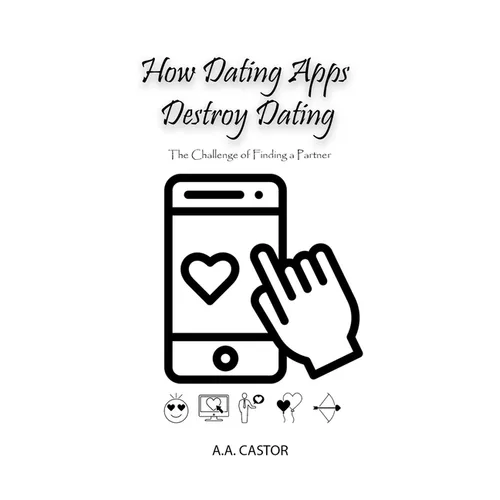 How Dating Apps Destroy Dating - The Challenge of Finding a Partner - Paperback