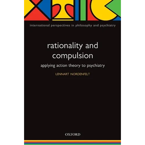 Rationality and Compulsion: Applying Action Theory to Psychiatry - Paperback