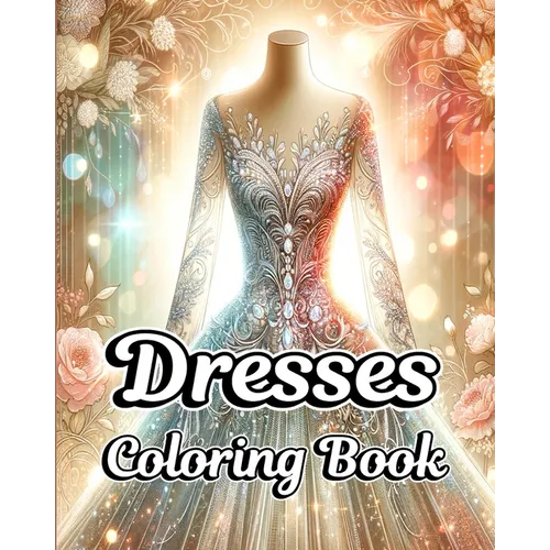 Dresses Coloring Book: Fashion Clothes Illustrations with Vintage and Modern Designs for Adults