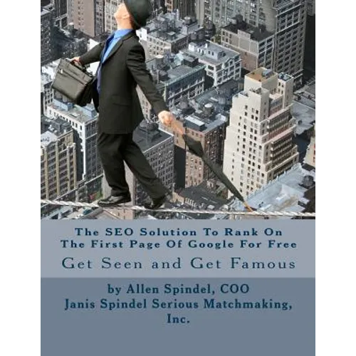 The SEO Solution To Rank On The First Page Of Google For Free: An All Organic Proven Method to Improve Your SEO