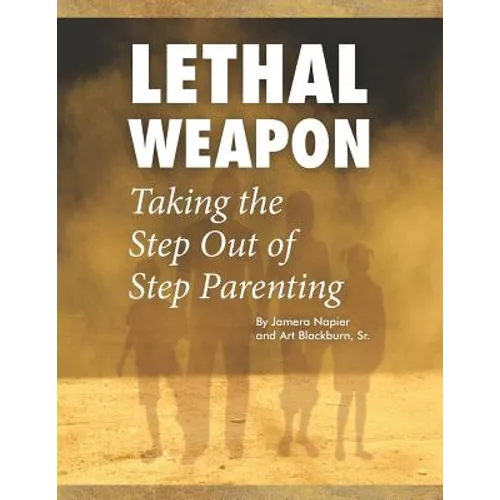 Lethal Weapon-How To Take the Step Out of Step Parenting - Paperback