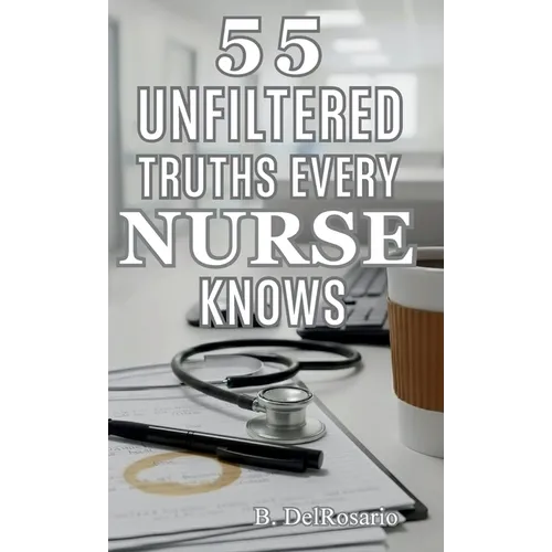 55 Unfiltered Truths Every Nurse Knows - Hardcover