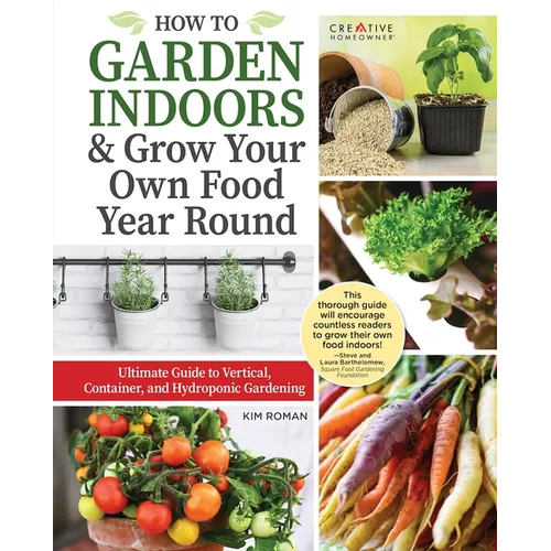 How to Garden Indoors & Grow Your Own Food Year-Round: Ultimate Guide to Vertical, Container, and Hydroponic Gardening - Paperback