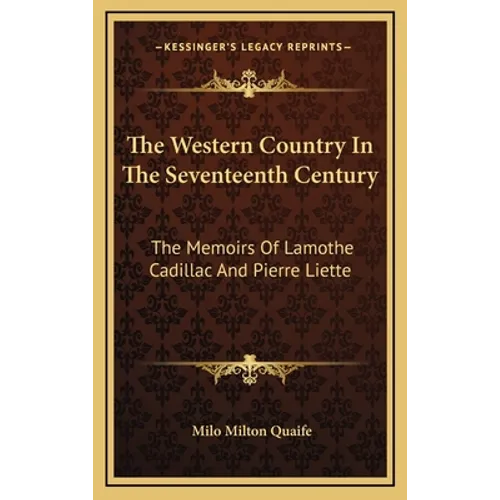 The Western Country In The Seventeenth Century: The Memoirs Of Lamothe Cadillac And Pierre Liette - Hardcover