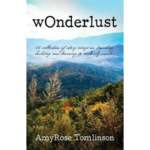 wOnderlust: A collection of story essays on traveling, doubting, and learning to endlessly wonder. - Paperback