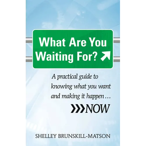 What Are You Waiting For?: A Practical Guide to Knowing What You Want and Making It Happen...Now - Paperback