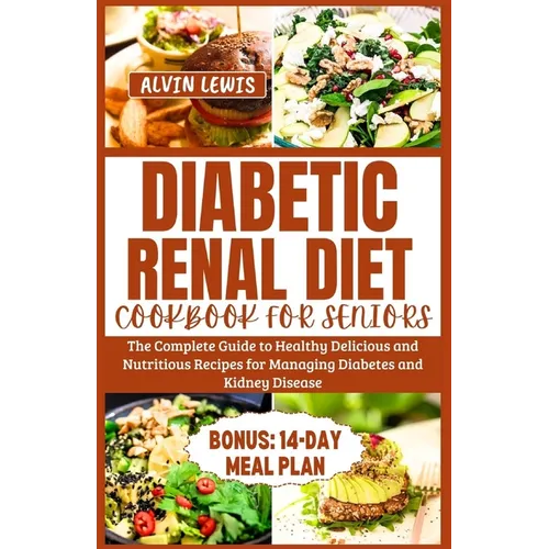 Diabetic Renal Diet Cookbook for Seniors: The Complete Guide to Healthy Delicious and Nutritious Recipes for Managing Diabetes and Kidney Disease - Paperback