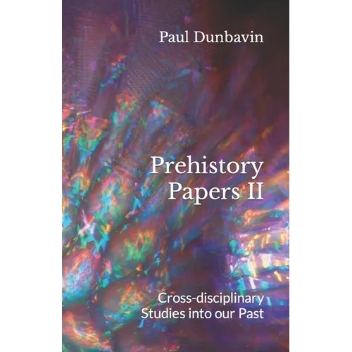 Prehistory Papers II: Cross-disciplinary Studies into our Past - Paperback