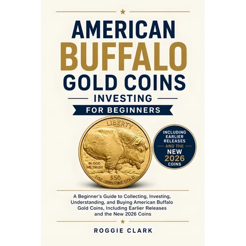 American Buffalo Gold Coins Investing For Beginners: A Beginner's Guide to Collecting, Investing, Understanding, and Buying American Buffalo Gold Coin - Paperback