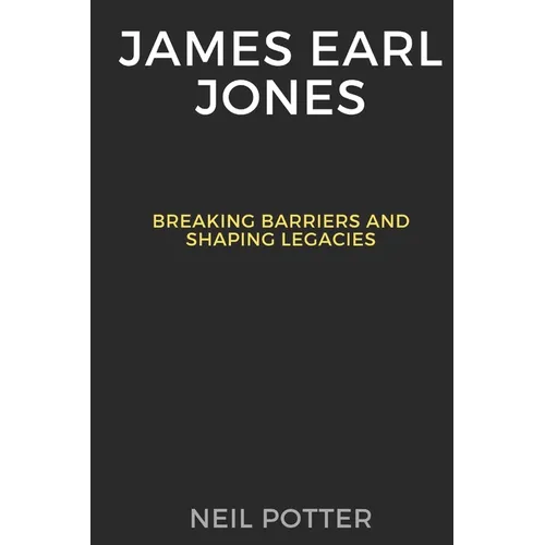 James Earl Jones: Breaking Barriers and Shaping Legacies - Paperback