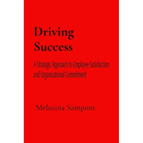 Driving Success: A Strategic Approach to Employee Satisfaction and Organizational Commitment - Paperback