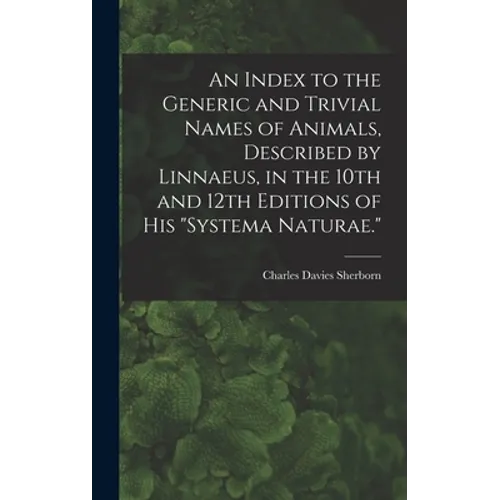 An Index to the Generic and Trivial Names of Animals, Described by Linnaeus, in the 10th and 12th Editions of his 