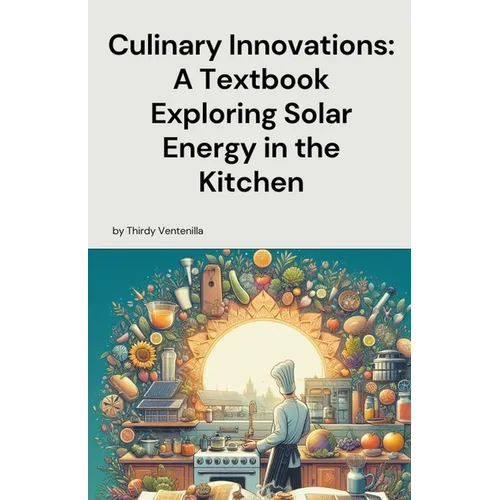 Culinary Innovations: A Textbook Exploring Solar Energy in the Kitchen - Paperback