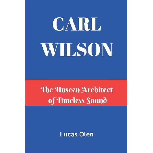 Carl Wilson: The Unseen Architect of Timeless Sound - Paperback