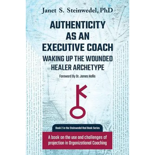 Authenticity as an Executive Coach: Waking up the Wounded Healer Archetype: A book on the use and challenges of projection in Organizational Coaching - Paperback