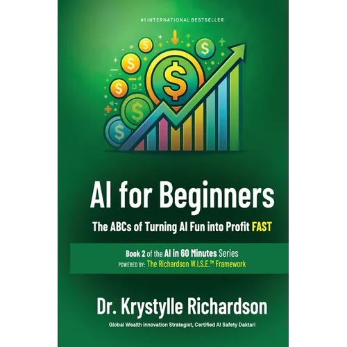 AI for Beginners: The ABCs of Turning AI Fun into Profit FAST (Book 2 of the AI in 60 Minutes Series) - Paperback