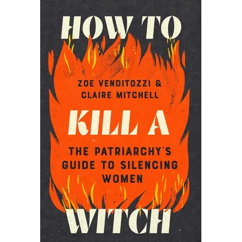 How to Kill a Witch: The Patriarchy's Guide to Silencing Women - Paperback