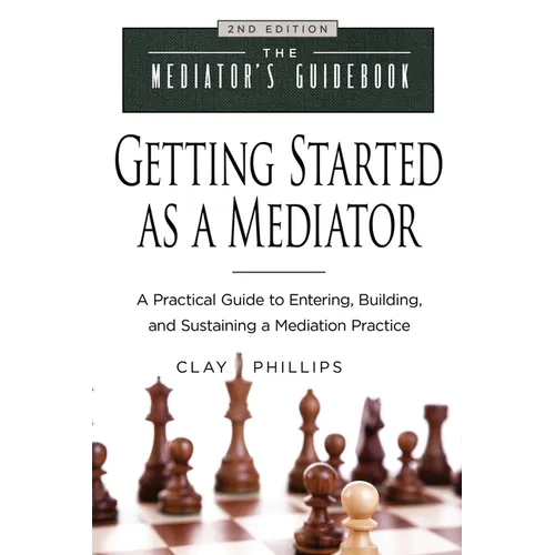 Getting Started as a Mediator: A Practical Guide to Entering, Building, and Sustaining a Mediation Practice - Paperback