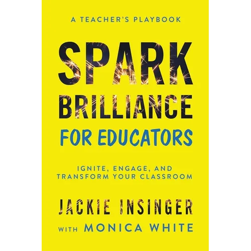 Spark Brilliance for Educators: Ignite, Engage, and Transform Your Classroom