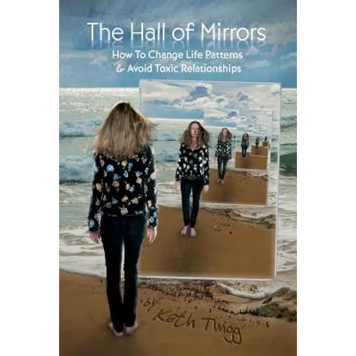 The Hall of Mirrors: How to Change Life Patterns and Avoid Toxic Relationships - Paperback