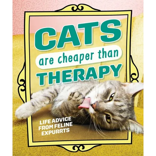 Cats Are Cheaper Than Therapy: Life Advice from Feline Expurrts - Hardcover