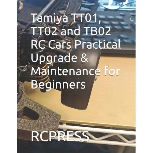 Tamiya TT01, TT02 and TB02 RC Cars Practical Upgrade & Maintenance for Beginners - Paperback