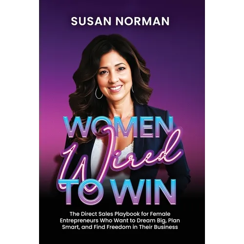 Women Wired to Win: The Direct Sales Playbook for Female Entrepreneurs Who Want to Dream Big, Plan Smart, and Find Freedom in Their Business - Hardcover