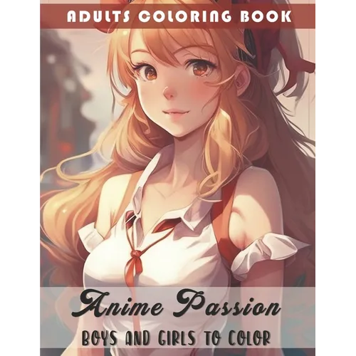 Anime Passion: Boys and Girls to Color: Adults Coloring Book - Paperback