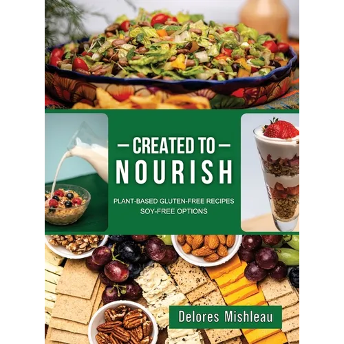 Created to Nourish: Plant-Based Gluten-Free Recipes Soy-Free Options - Hardcover