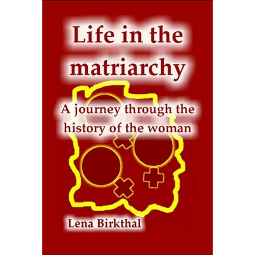 Life in the Matriarchy: A journey through the history of the woman - Paperback