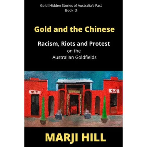 Gold and the Chinese: Racism, Riots and Protest on the Australian Goldfields - Paperback
