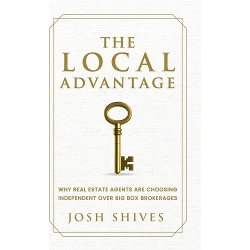 The Local Advantage: Why Real Estate Agents are Choosing Independent over Big Box Brokerages - Hardcover