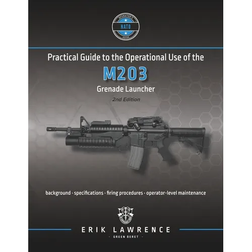 Practical Guide to the Operational Use of the M203 Grenade Launcher - Paperback