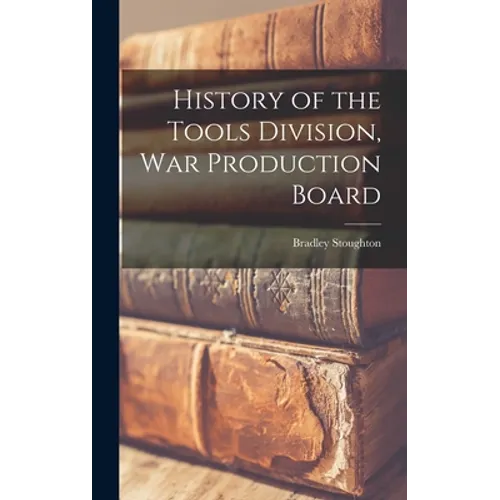 History of the Tools Division, War Production Board - Hardcover
