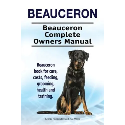 Beauceron . Beauceron Complete Owners Manual. Beauceron book for care, costs, feeding, grooming, health and training. - Paperback