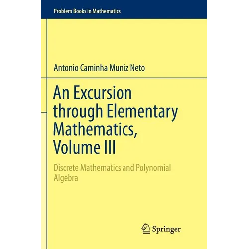 An Excursion Through Elementary Mathematics, Volume III: Discrete Mathematics and Polynomial Algebra - Paperback