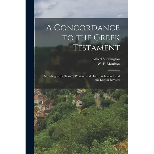 A Concordance to the Greek Testament: According to the Texts of Westcott and Hort, Tischendorf, and the English Revisers - Paperback