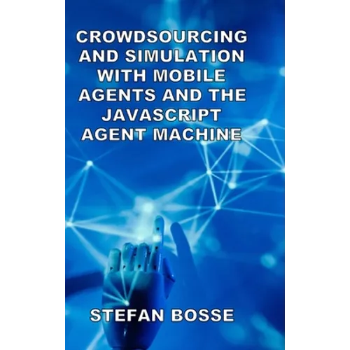 Crowdsourcing and Simulation with Mobile Agents and the JavaScript Agent Machine - Hardcover