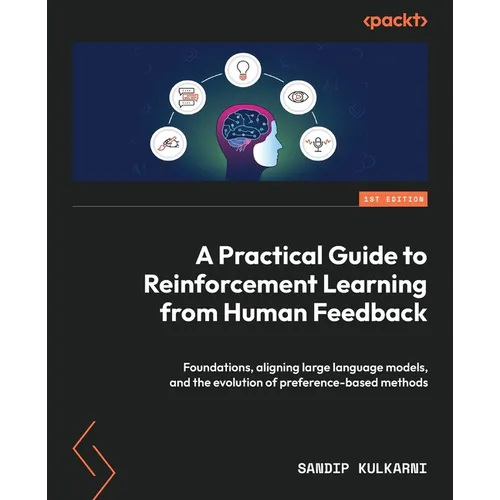A Practical Guide to Reinforcement Learning from Human Feedback: Foundations, aligning large language models, and the evolution of preference-based me - Paperback
